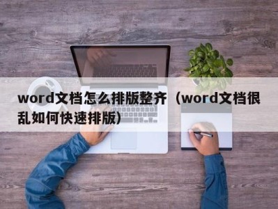 武汉word文档怎么排版整齐（word文档很乱如何快速排版）