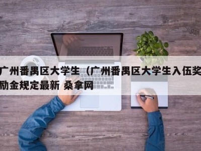 武汉广州番禺区大学生（广州番禺区大学生入伍奖励金规定最新 桑拿网