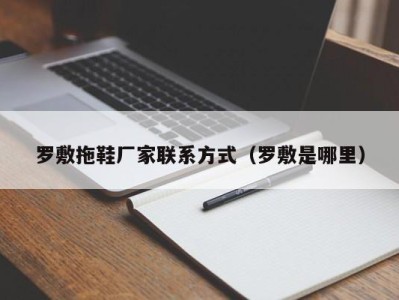 武汉罗敷拖鞋厂家联系方式（罗敷是哪里）