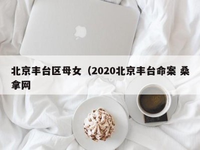 武汉北京丰台区母女（2020北京丰台命案 桑拿网