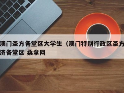 武汉澳门圣方各堂区大学生（澳门特别行政区圣方济各堂区 桑拿网