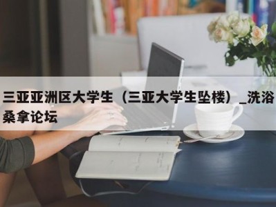 武汉三亚亚洲区大学生（三亚大学生坠楼）_洗浴桑拿论坛