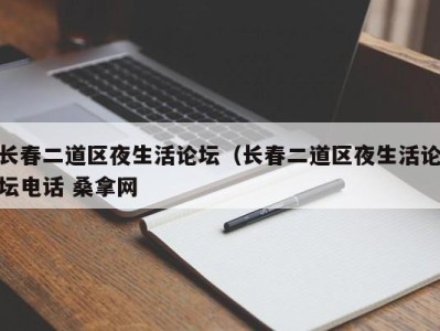 武汉长春二道区夜生活论坛（长春二道区夜生活论坛电话 桑拿网