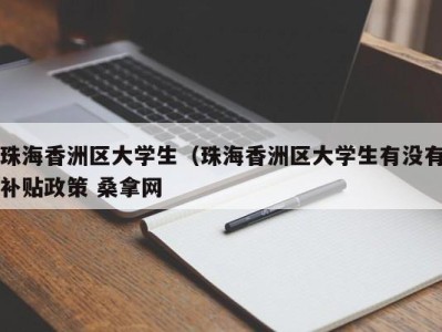 武汉珠海香洲区大学生（珠海香洲区大学生有没有补贴政策 桑拿网