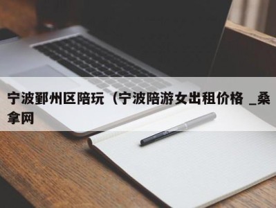 武汉宁波鄞州区陪玩（宁波陪游女出租价格 _桑拿网