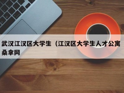 武汉江汉区大学生（江汉区大学生人才公寓 桑拿网