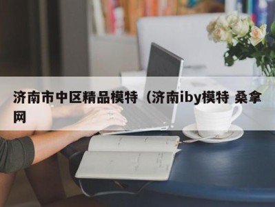 武汉济南市中区精品模特（济南iby模特 桑拿网