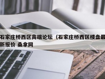 武汉石家庄桥西区高端论坛（石家庄桥西区楼盘最新报价 桑拿网