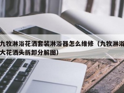 武汉九牧淋浴花洒套装淋浴器怎么维修（九牧淋浴大花洒头拆卸分解图）