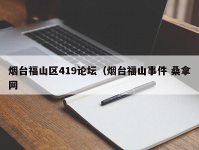 武汉烟台福山区419论坛（烟台福山事件 桑拿网