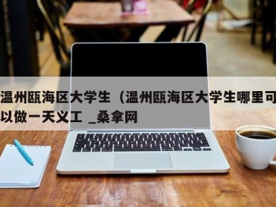 武汉温州瓯海区大学生（温州瓯海区大学生哪里可以做一天义工 _桑拿网