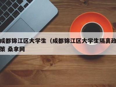 武汉成都锦江区大学生（成都锦江区大学生隔离政策 桑拿网