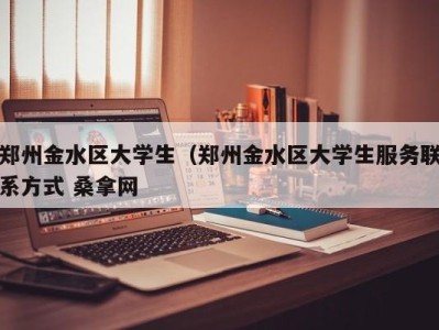 武汉郑州金水区大学生（郑州金水区大学生服务联系方式 桑拿网