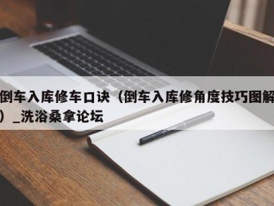 武汉倒车入库修车口诀（倒车入库修角度技巧图解）_洗浴桑拿论坛