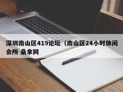 武汉深圳南山区419论坛（南山区24小时休闲会所 桑拿网