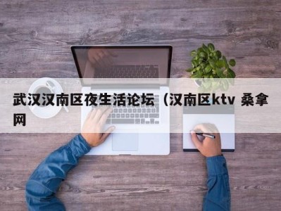 武汉汉南区夜生活论坛（汉南区ktv 桑拿网