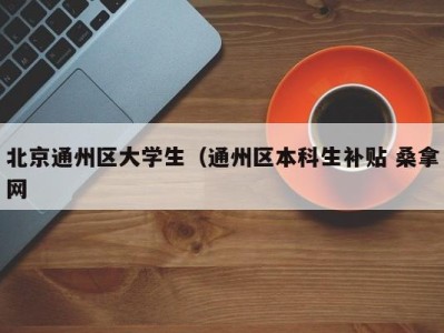 武汉北京通州区大学生（通州区本科生补贴 桑拿网