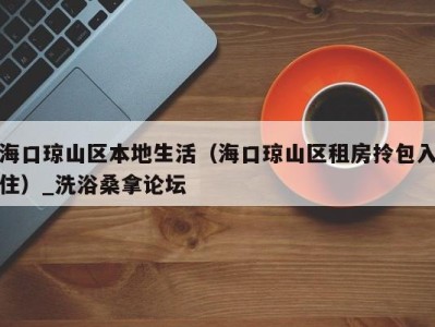 武汉海口琼山区本地生活（海口琼山区租房拎包入住）_洗浴桑拿论坛