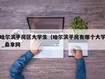 武汉哈尔滨平房区大学生（哈尔滨平房有哪个大学 _桑拿网