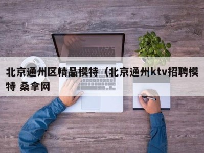 武汉北京通州区精品模特（北京通州ktv招聘模特 桑拿网