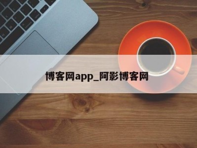 武汉博客网app_阿影博客网 