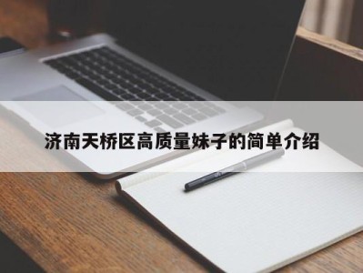 武汉济南天桥区高质量妹子的简单介绍