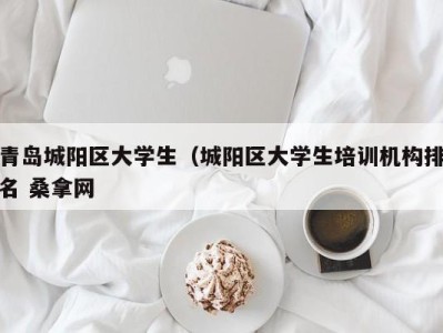 武汉青岛城阳区大学生（城阳区大学生培训机构排名 桑拿网