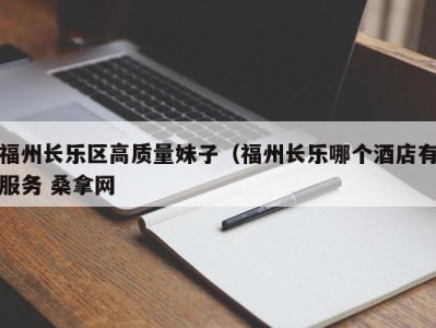 武汉福州长乐区高质量妹子（福州长乐哪个酒店有服务 桑拿网