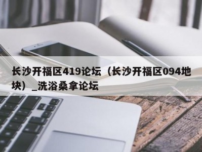 武汉长沙开福区419论坛（长沙开福区094地块）_洗浴桑拿论坛