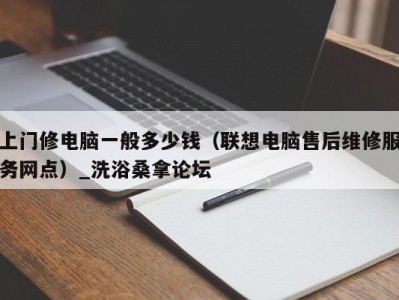 武汉上门修电脑一般多少钱（联想电脑售后维修服务网点）_洗浴桑拿论坛