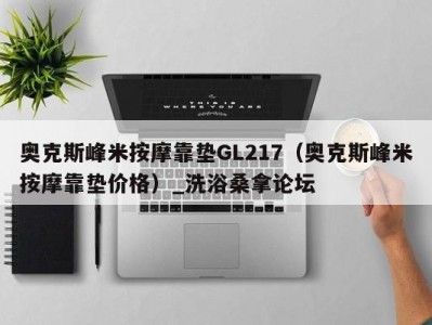 武汉奥克斯峰米按摩靠垫GL217（奥克斯峰米按摩靠垫价格）_洗浴桑拿论坛