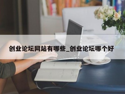 武汉创业论坛网站有哪些_创业论坛哪个好 