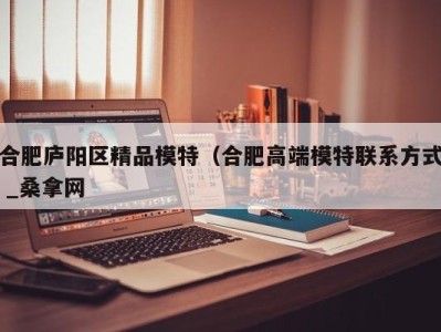 武汉合肥庐阳区精品模特（合肥高端模特联系方式 _桑拿网