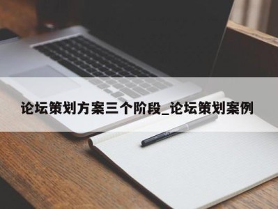 武汉论坛策划方案三个阶段_论坛策划案例 