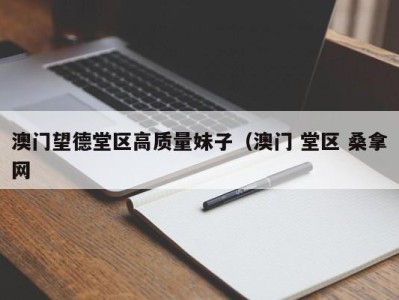 武汉澳门望德堂区高质量妹子（澳门 堂区 桑拿网