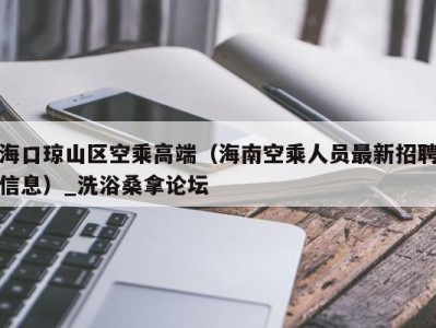 武汉海口琼山区空乘高端（海南空乘人员最新招聘信息）_洗浴桑拿论坛