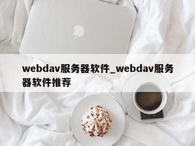 武汉webdav服务器软件_webdav服务器软件推荐 