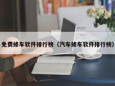 武汉免费修车软件排行榜（汽车修车软件排行榜）