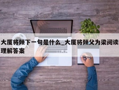 武汉大厦将倾下一句是什么_大厦将倾父为梁阅读理解答案 