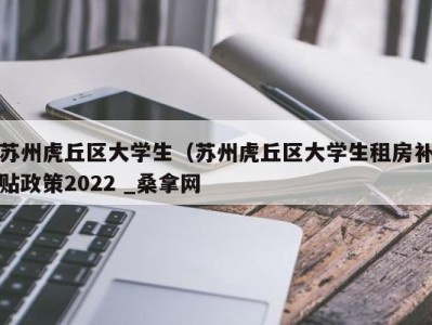 武汉苏州虎丘区大学生（苏州虎丘区大学生租房补贴政策2022 _桑拿网