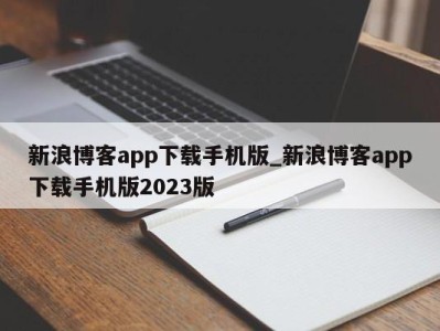 武汉新浪博客app下载手机版_新浪博客app下载手机版2023版 