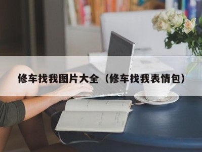 武汉修车找我图片大全（修车找我表情包）