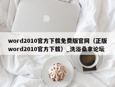 武汉word2010官方下载免费版官网（正版word2010官方下载）_洗浴桑拿论坛