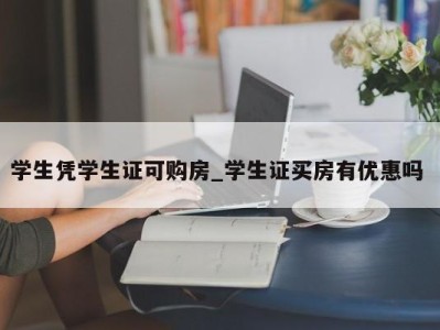 武汉学生凭学生证可购房_学生证买房有优惠吗 