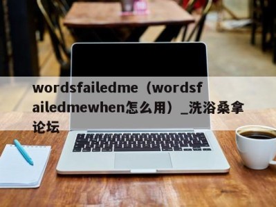 武汉wordsfailedme（wordsfailedmewhen怎么用）_洗浴桑拿论坛