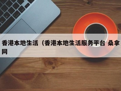 武汉香港本地生活（香港本地生活服务平台 桑拿网