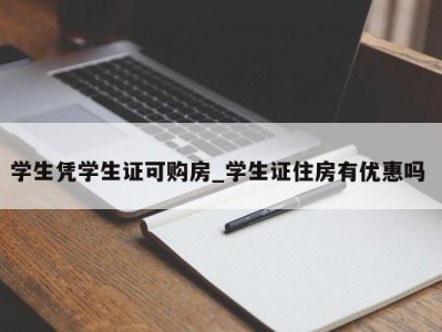 武汉学生凭学生证可购房_学生证住房有优惠吗 