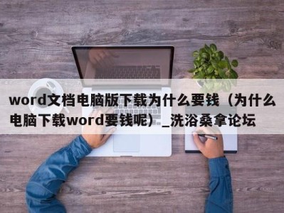 武汉word文档电脑版下载为什么要钱（为什么电脑下载word要钱呢）_洗浴桑拿论坛